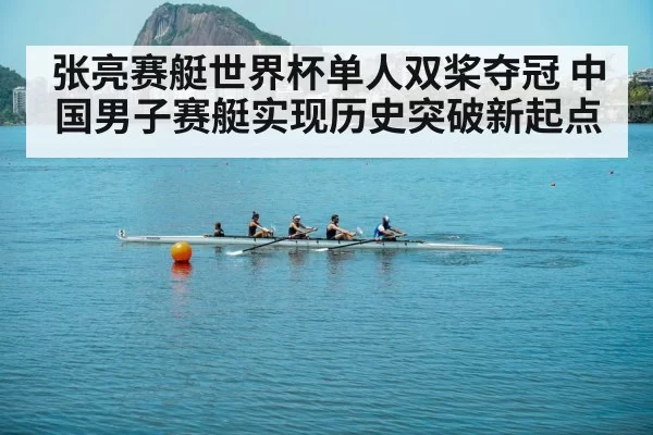 张亮赛艇世界杯单人双桨夺冠 中国男子赛艇实现历史突破新起点